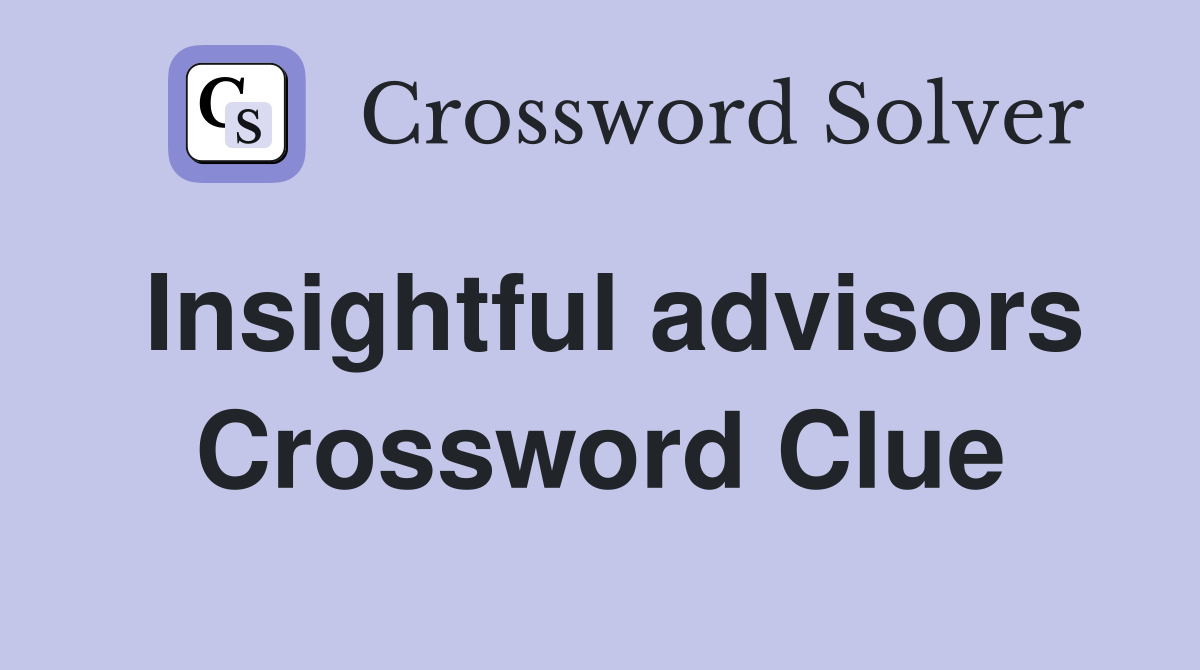 Insightful advisors Crossword Clue