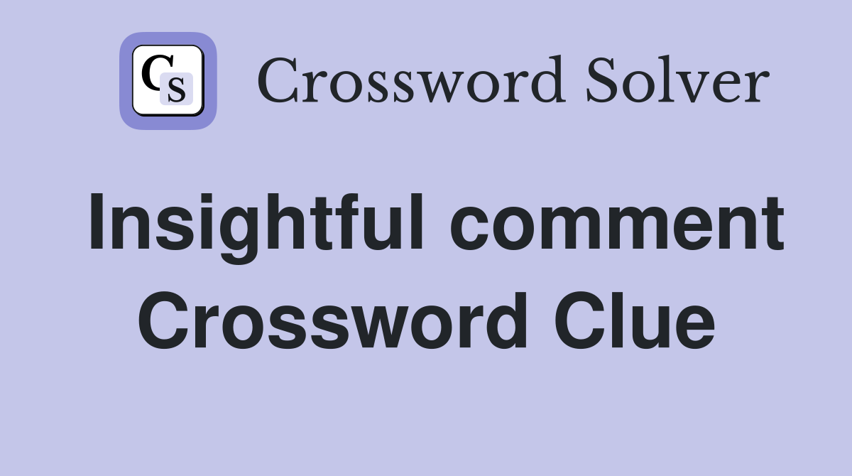 Insightful comment Crossword Clue