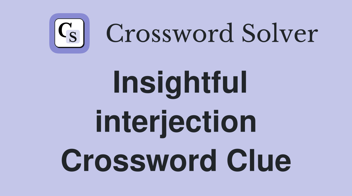 Insightful interjection Crossword Clue