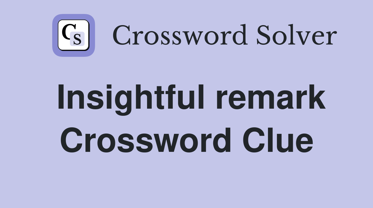 Insightful remark Crossword Clue