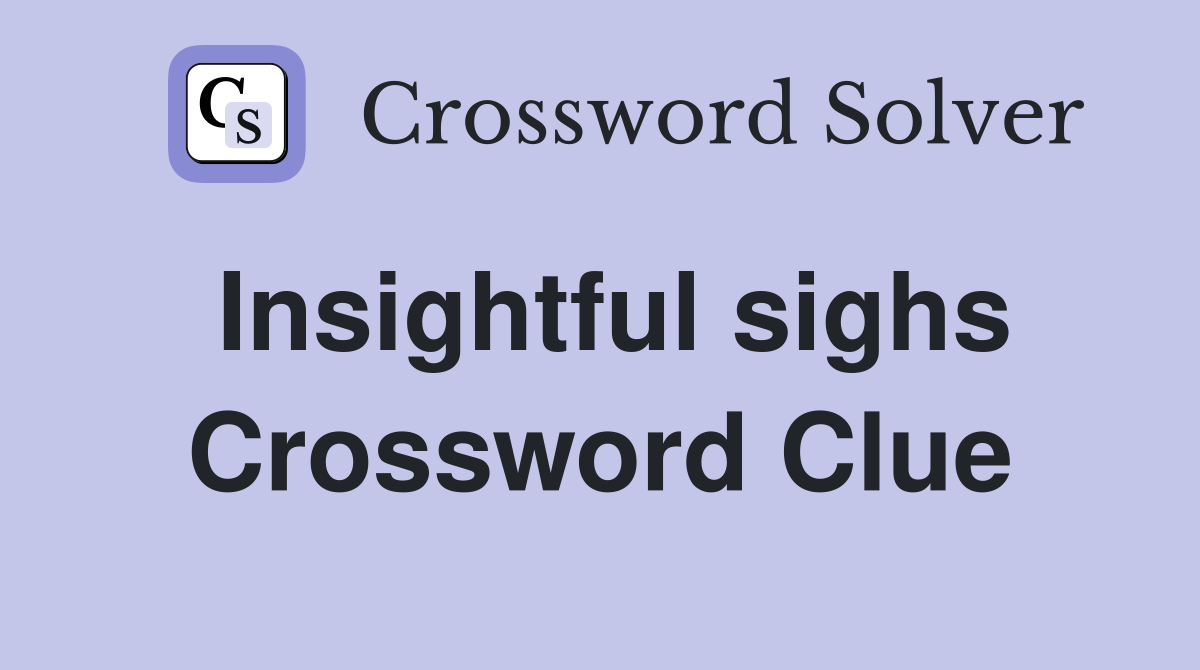 Insightful sighs Crossword Clue