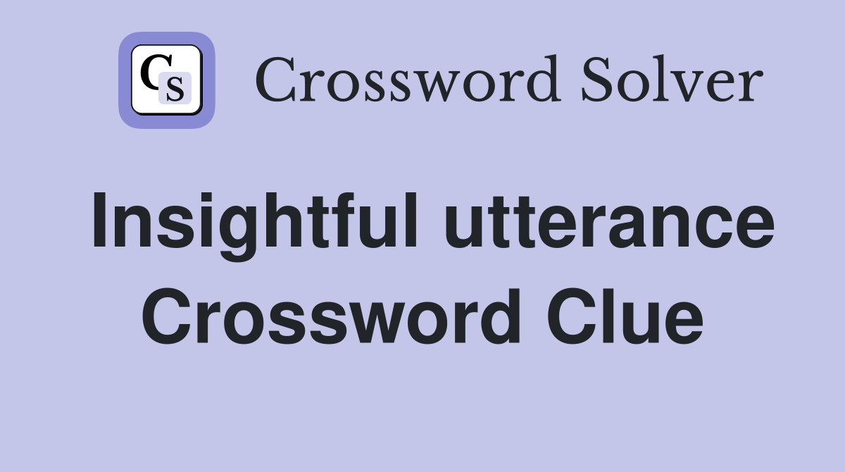 Insightful utterance Crossword Clue
