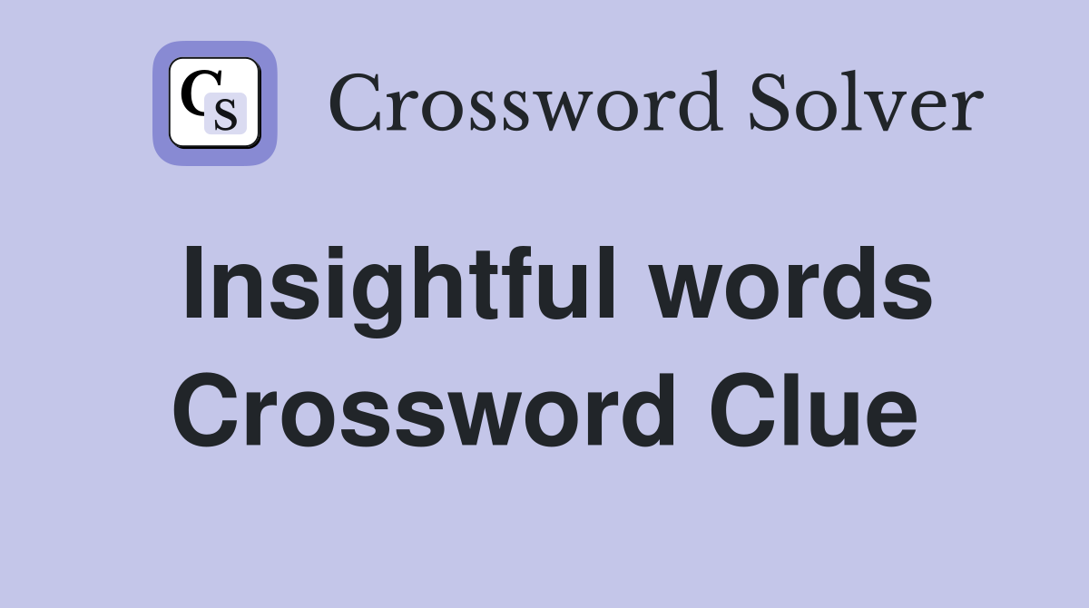 Insightful words Crossword Clue