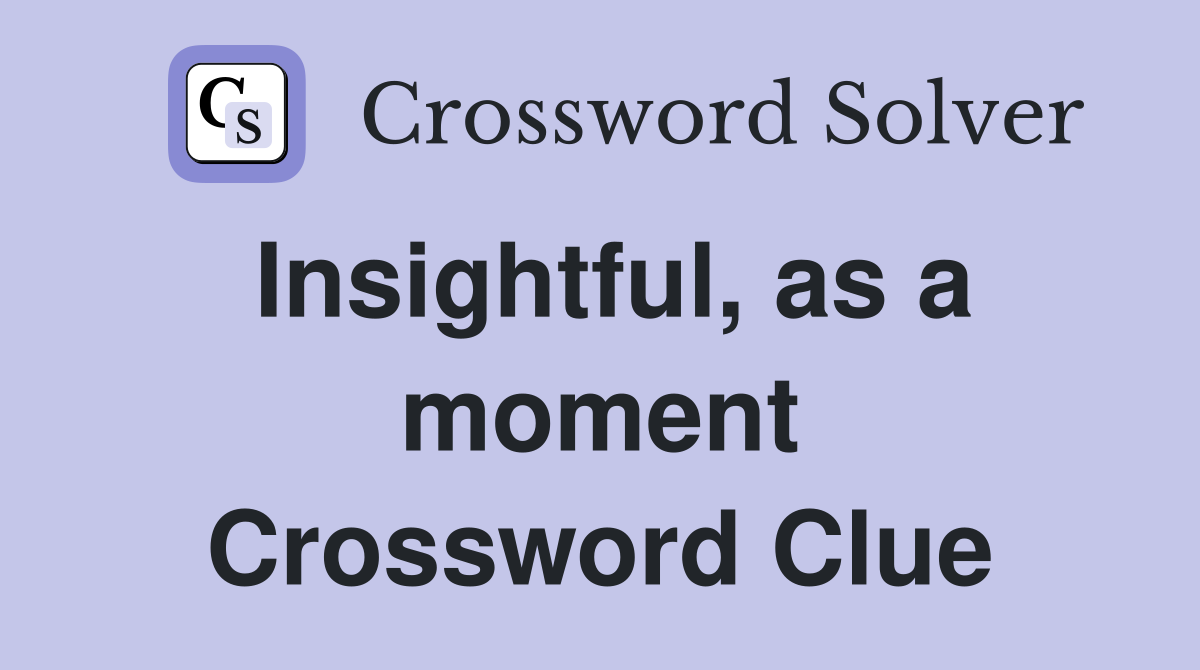 Insightful, as a moment Crossword Clue