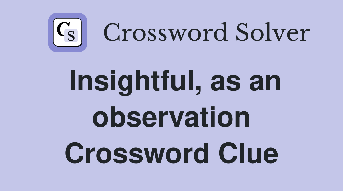 Insightful, as an observation Crossword Clue