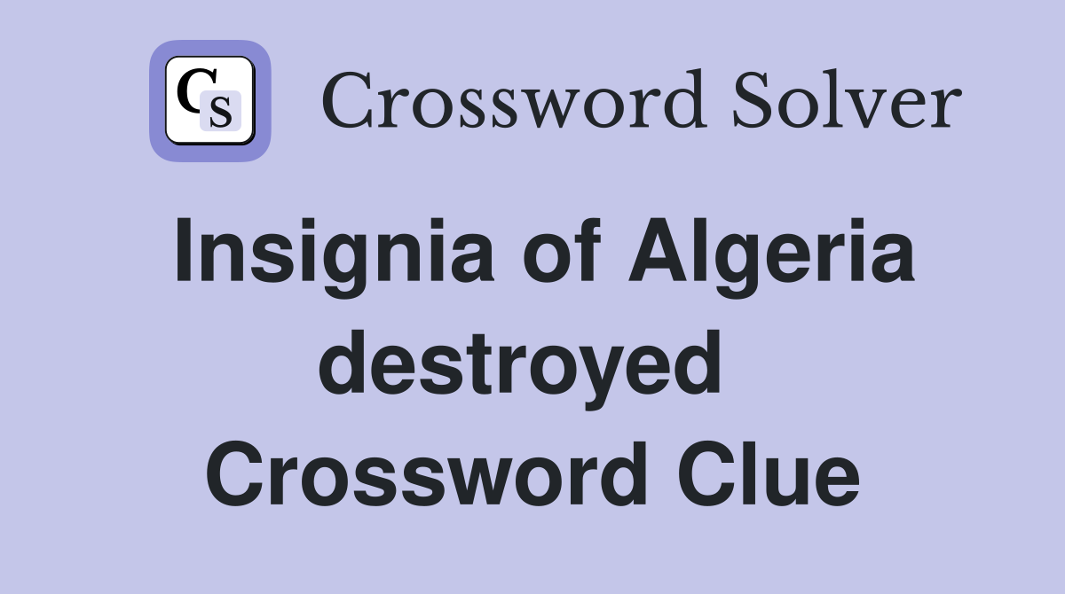 Insignia of Algeria destroyed  Crossword Clue