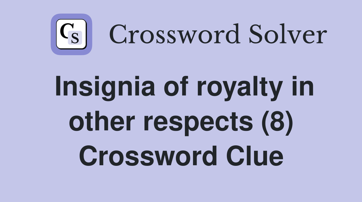 Insignia of royalty in other respects (8) Crossword Clue