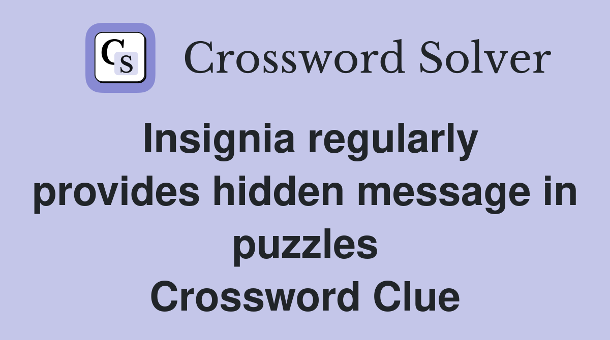 Insignia regularly provides hidden message in puzzles Crossword Clue