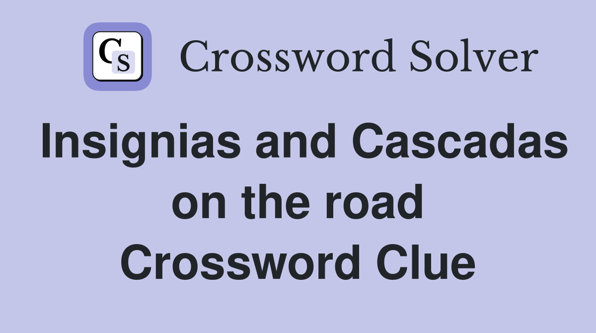 Insignias and Cascadas on the road Crossword Clue