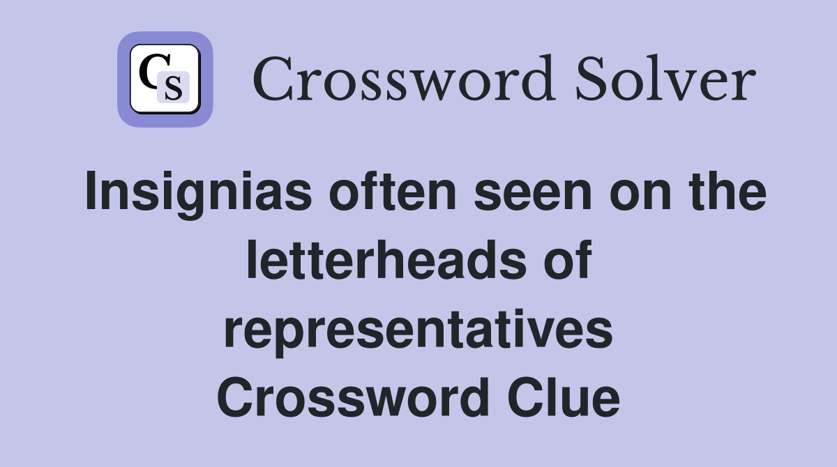 Insignias often seen on the letterheads of representatives Crossword Clue
