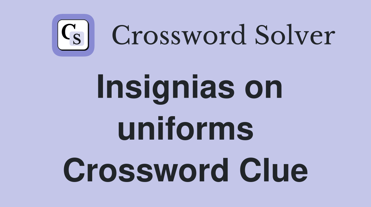 Insignias on uniforms Crossword Clue