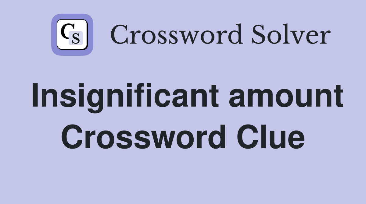Insignificant amount Crossword Clue