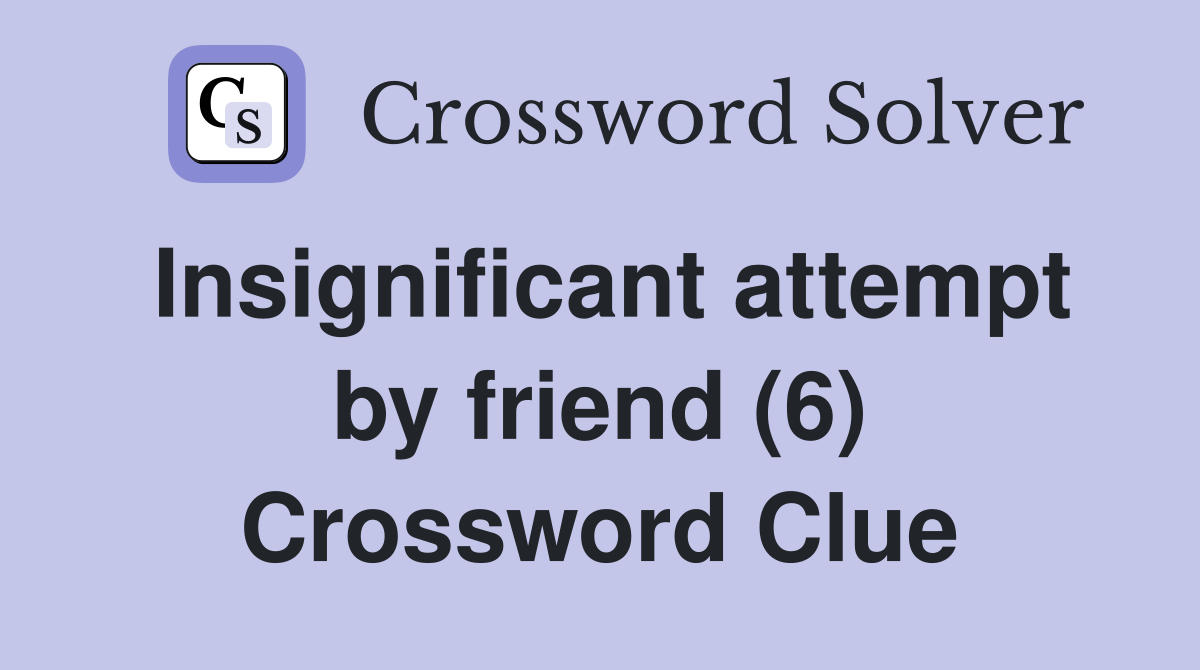 Insignificant attempt by friend (6) Crossword Clue