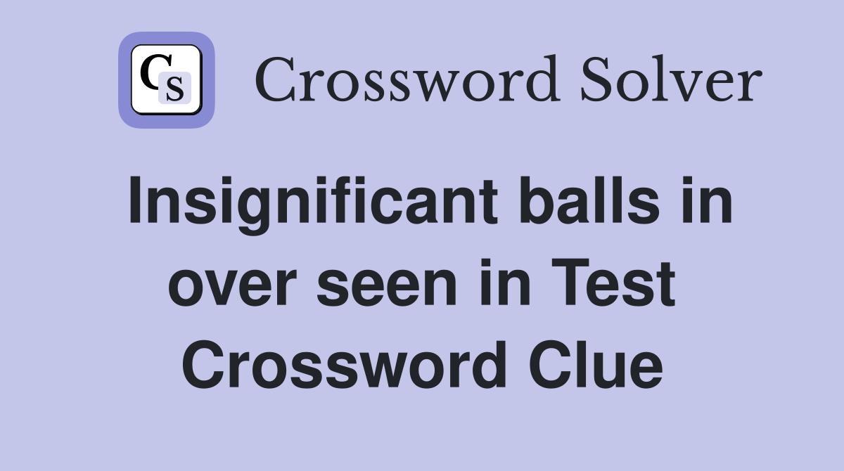 Insignificant balls in over seen in Test Crossword Clue