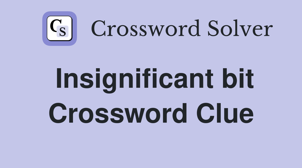 Insignificant bit Crossword Clue