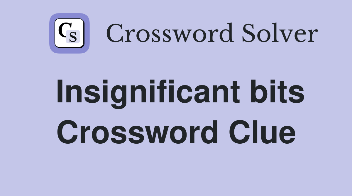Insignificant bits Crossword Clue