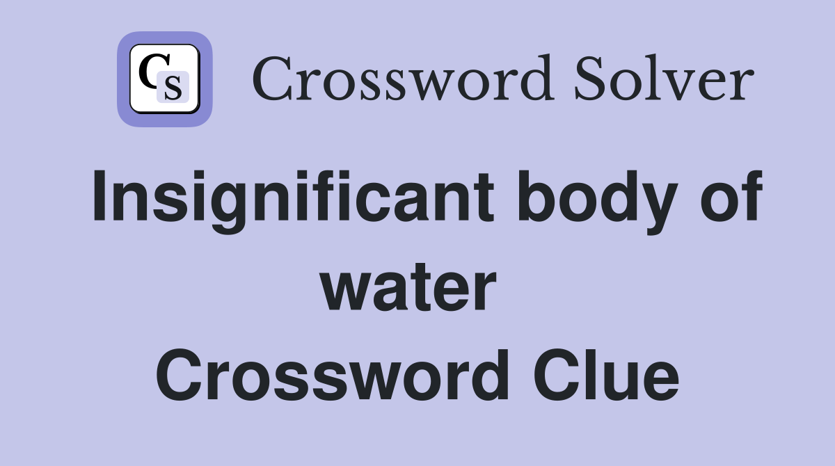 Insignificant body of water  Crossword Clue