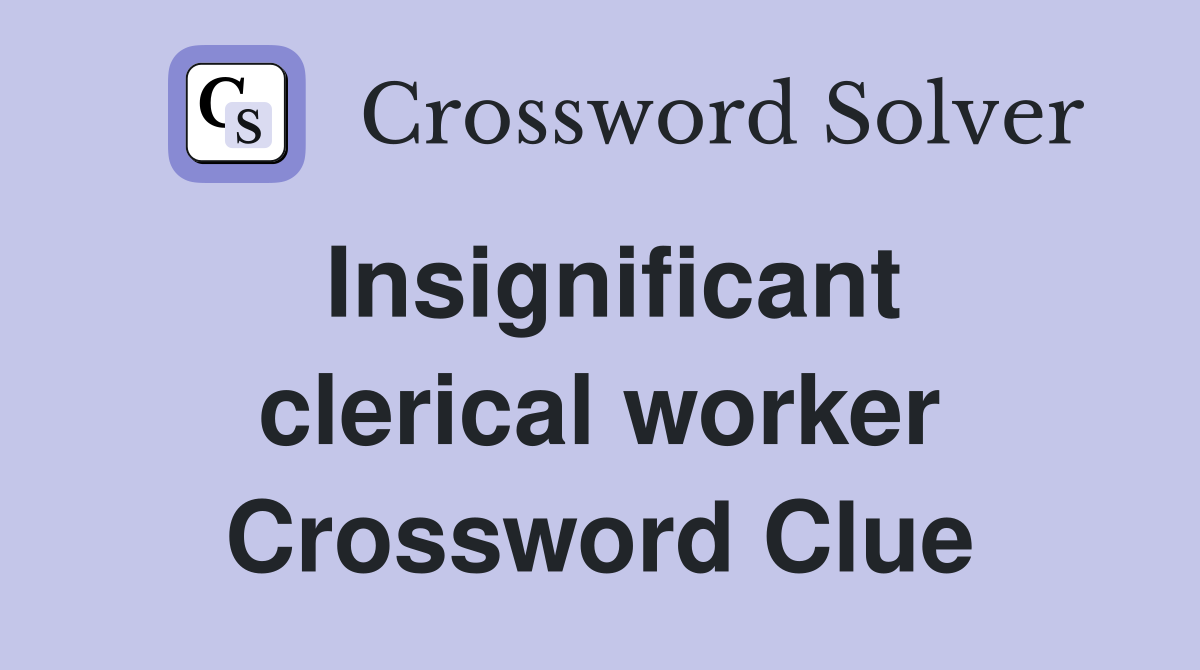 Insignificant clerical worker Crossword Clue