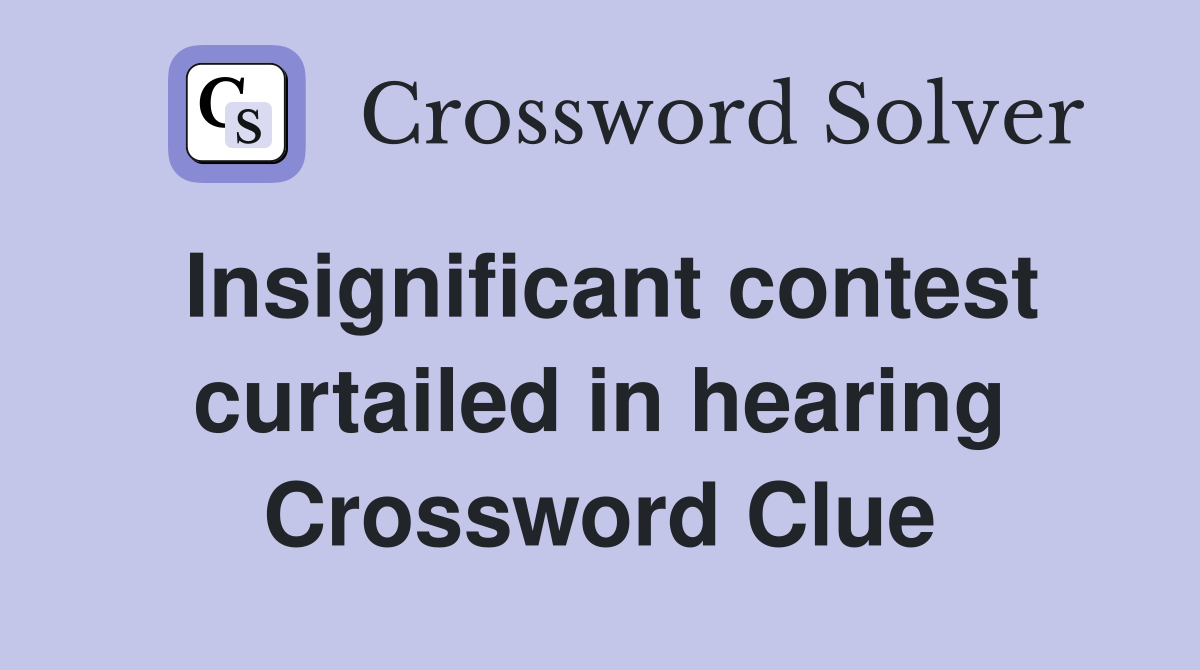Insignificant contest curtailed in hearing Crossword Clue