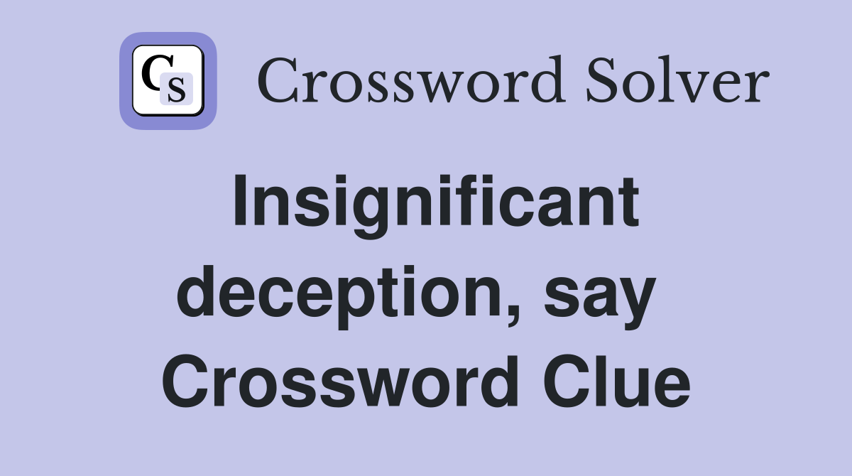 Insignificant deception, say  Crossword Clue