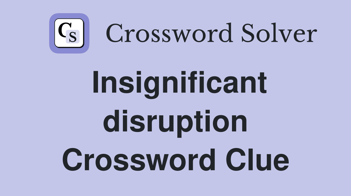 Insignificant disruption Crossword Clue