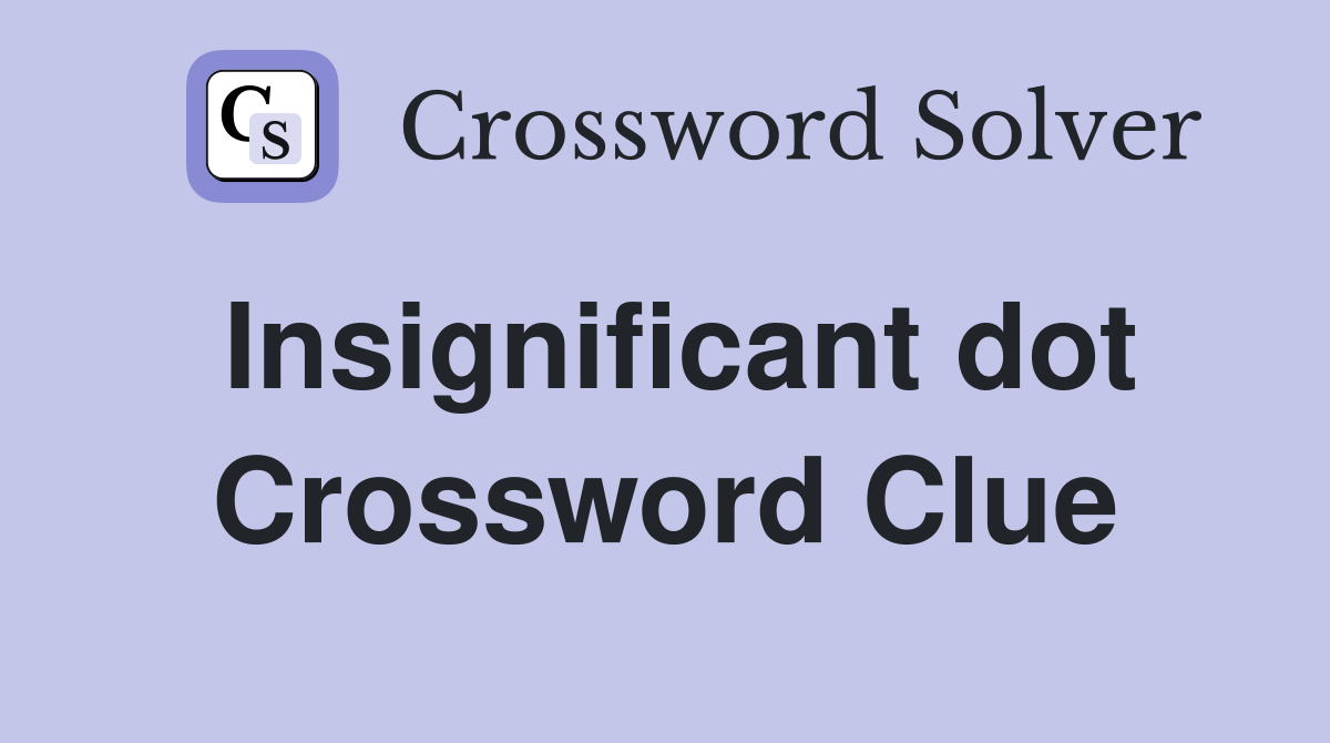 Insignificant dot Crossword Clue