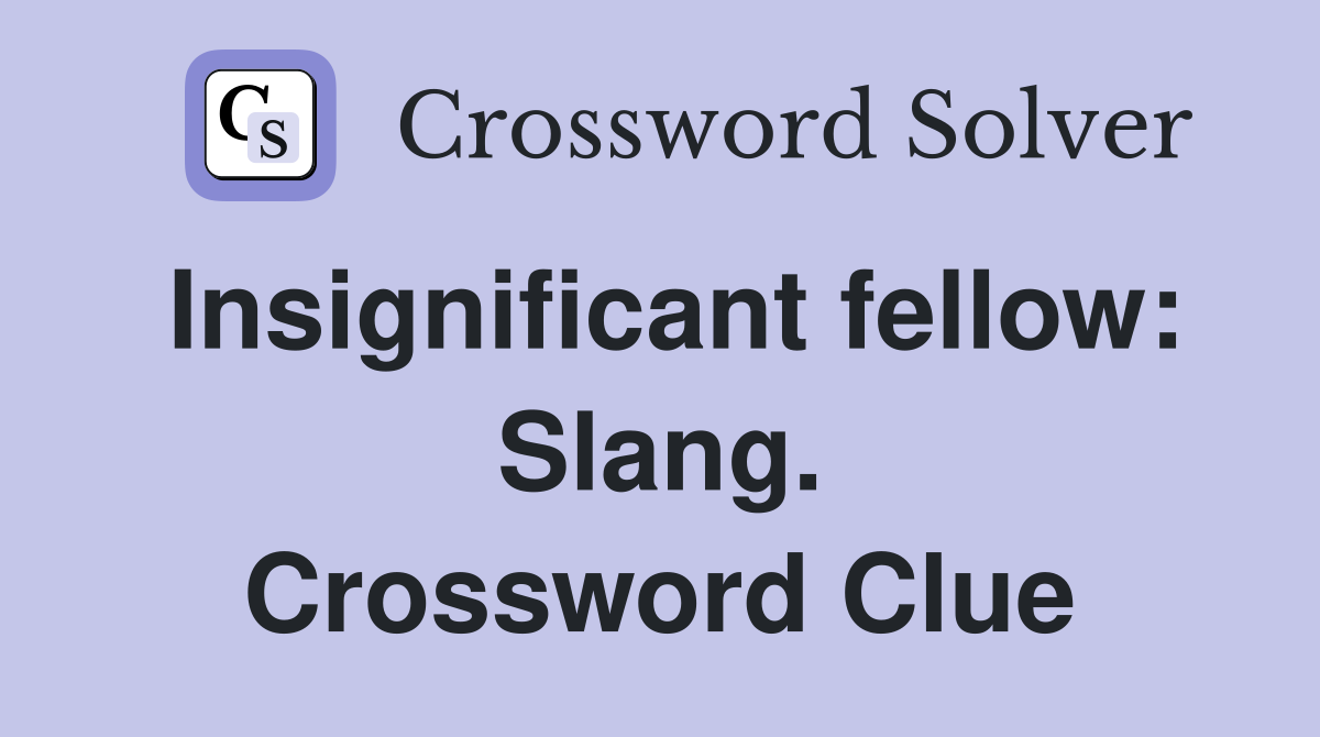 Insignificant fellow: Slang. Crossword Clue
