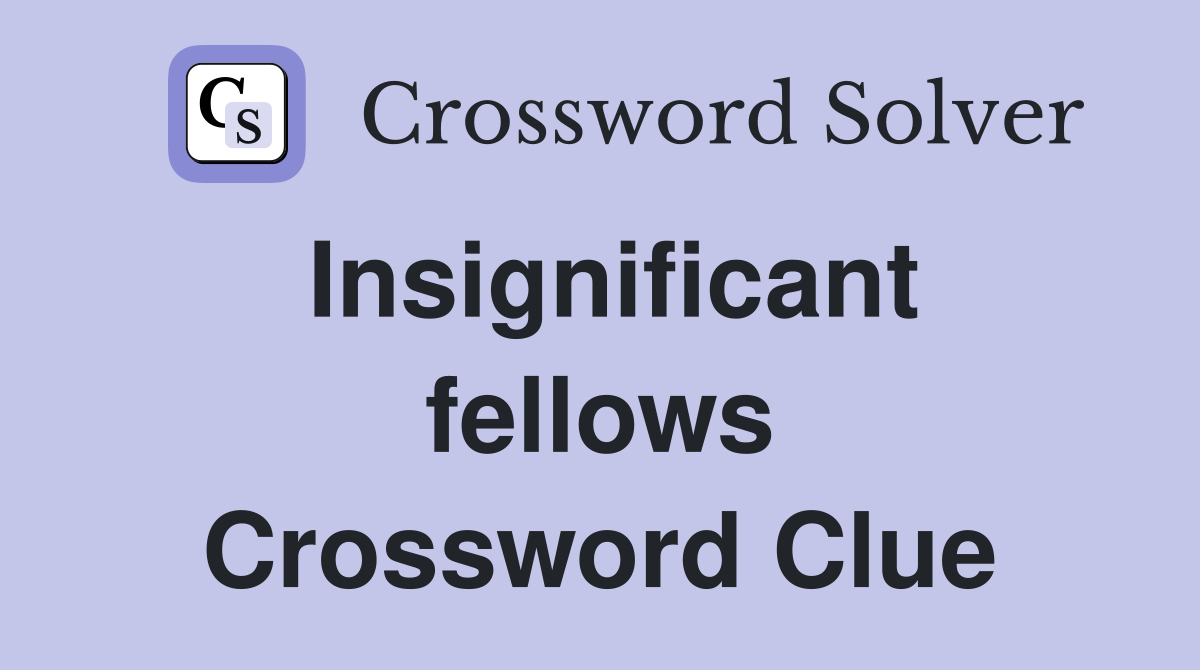 Insignificant fellows Crossword Clue