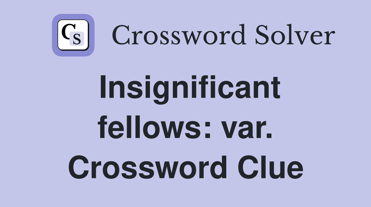Insignificant fellows: var. Crossword Clue