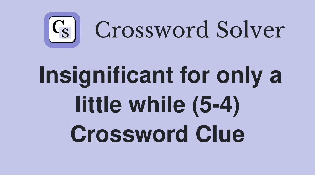 Insignificant for only a little while (5-4) Crossword Clue