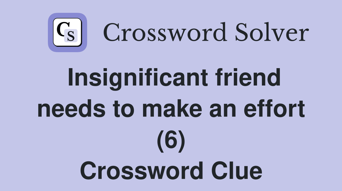 Insignificant friend needs to make an effort (6) Crossword Clue