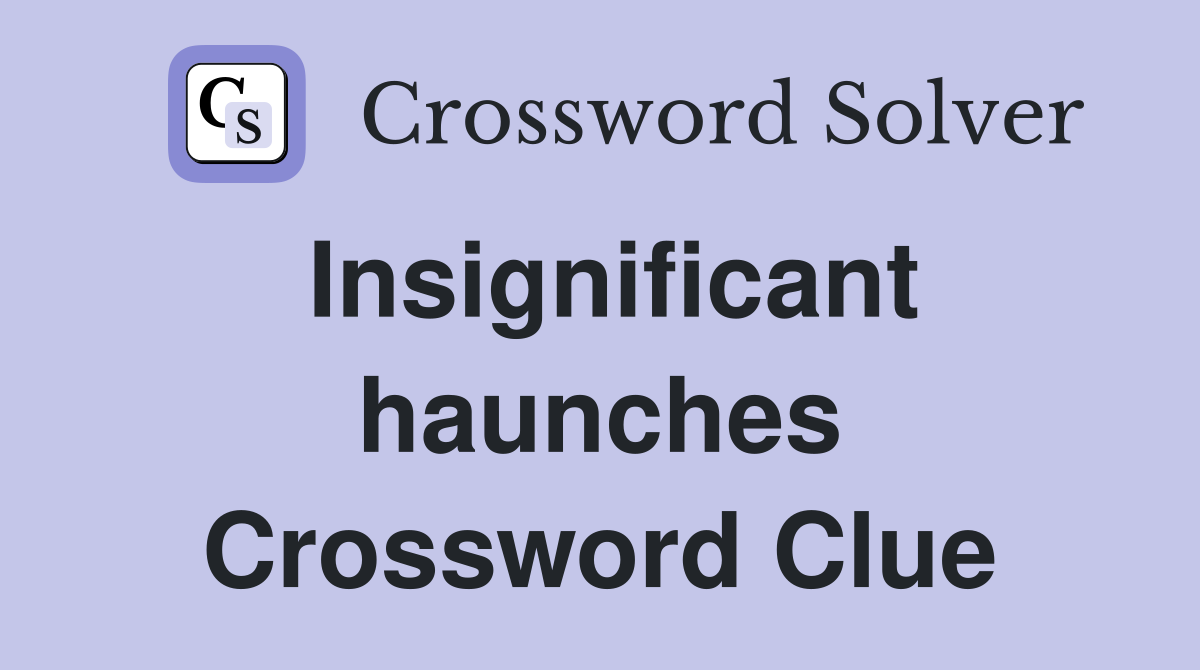 Insignificant haunches Crossword Clue