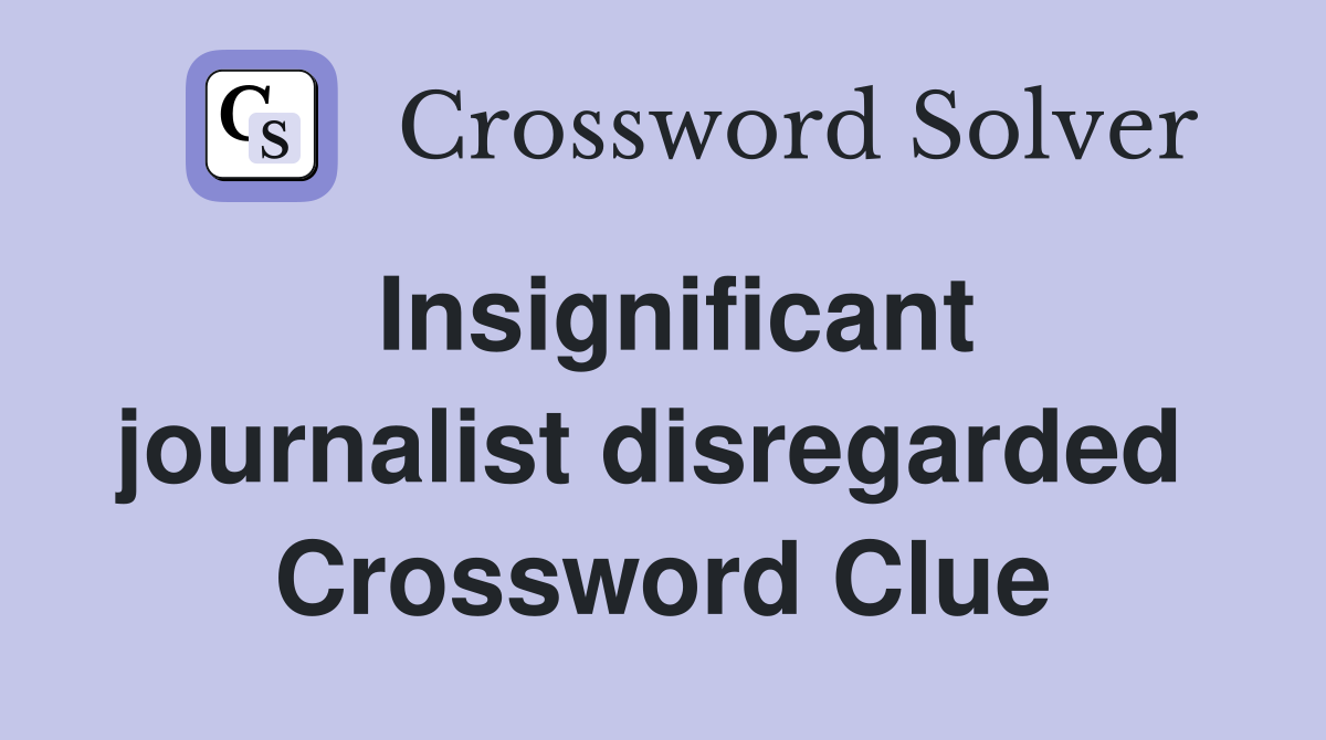 Insignificant journalist disregarded  Crossword Clue