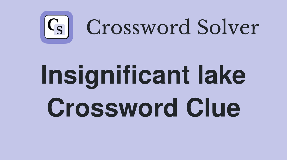 Insignificant lake  Crossword Clue