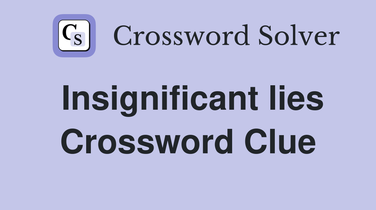Insignificant lies Crossword Clue