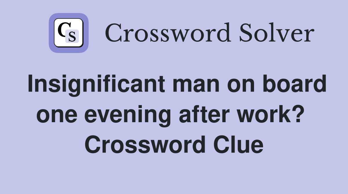Insignificant man on board one evening after work?  Crossword Clue