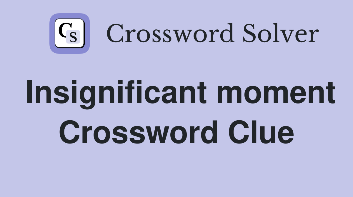 Insignificant moment Crossword Clue