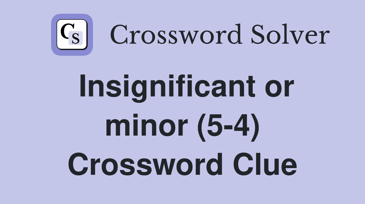 Insignificant or minor (5-4) Crossword Clue