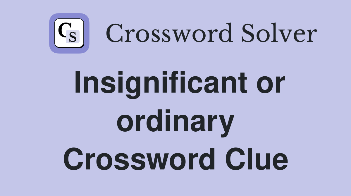 Insignificant or ordinary Crossword Clue