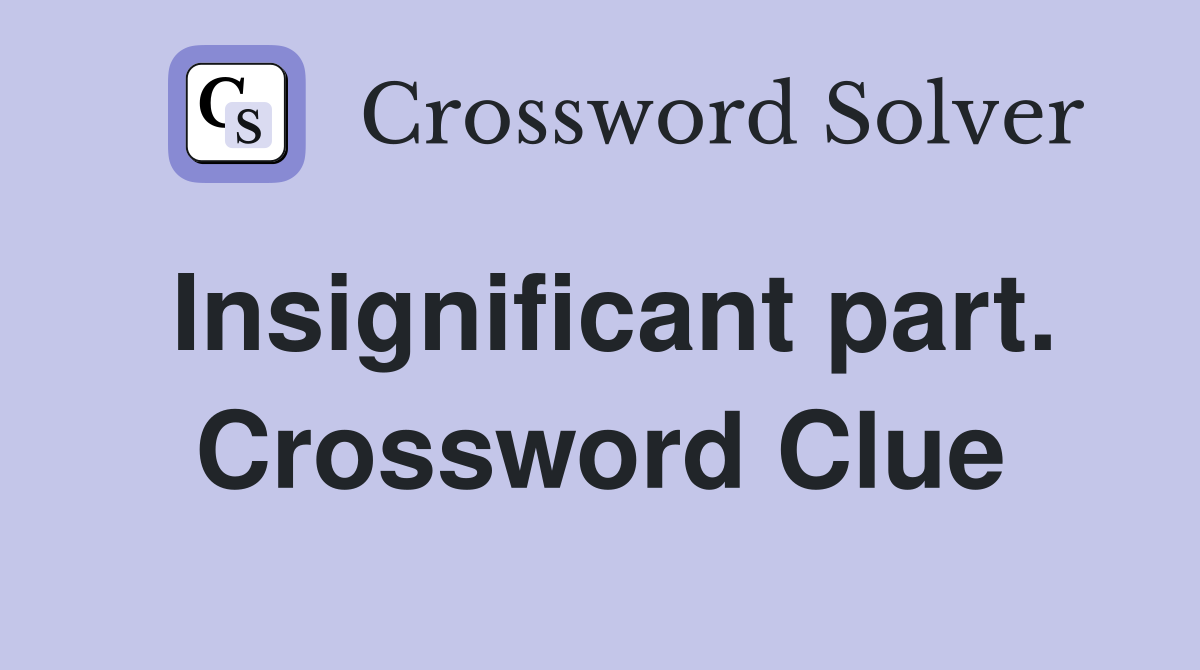 Insignificant part. Crossword Clue