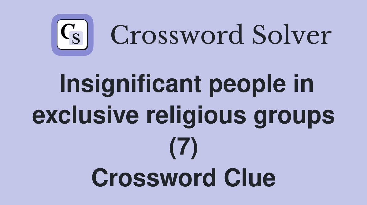 Insignificant people in exclusive religious groups (7) Crossword Clue
