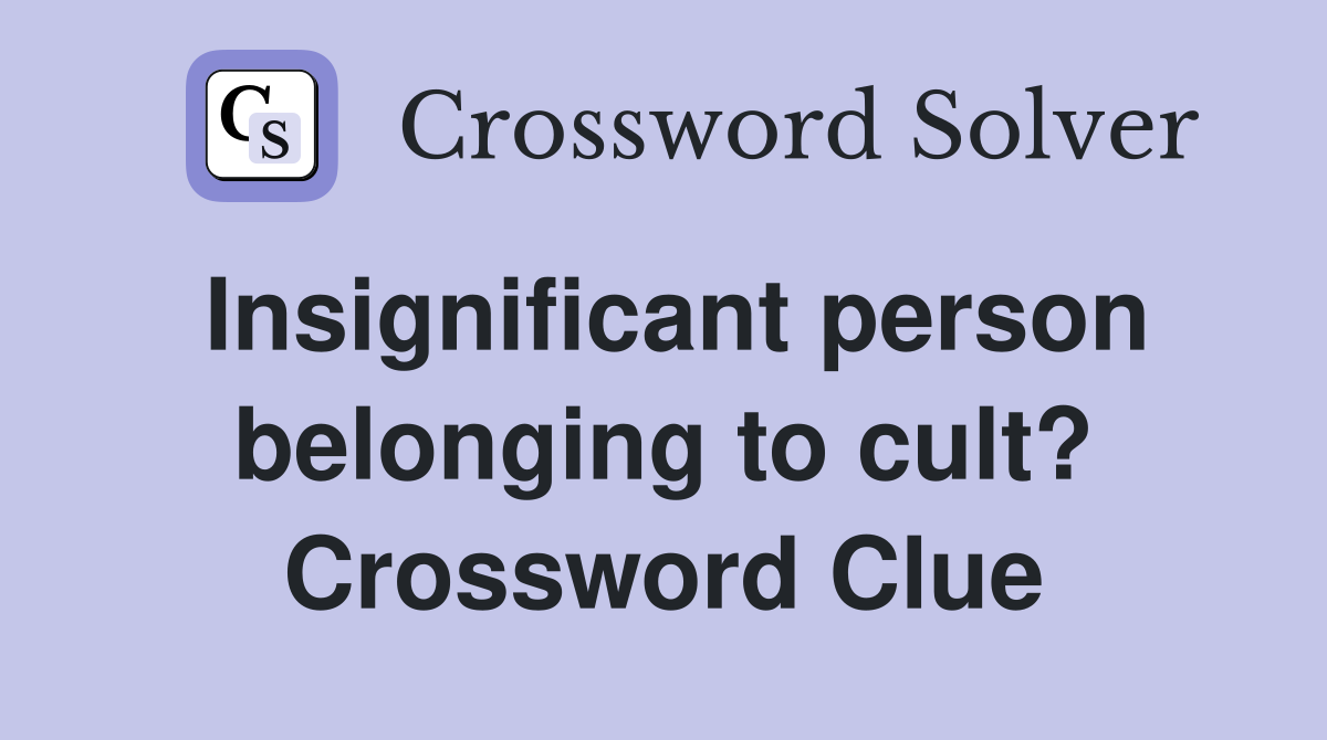 Insignificant person belonging to cult? Crossword Clue