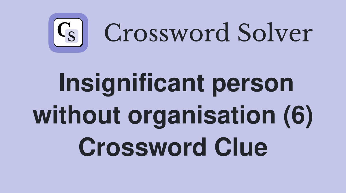 Insignificant person without organisation (6) Crossword Clue