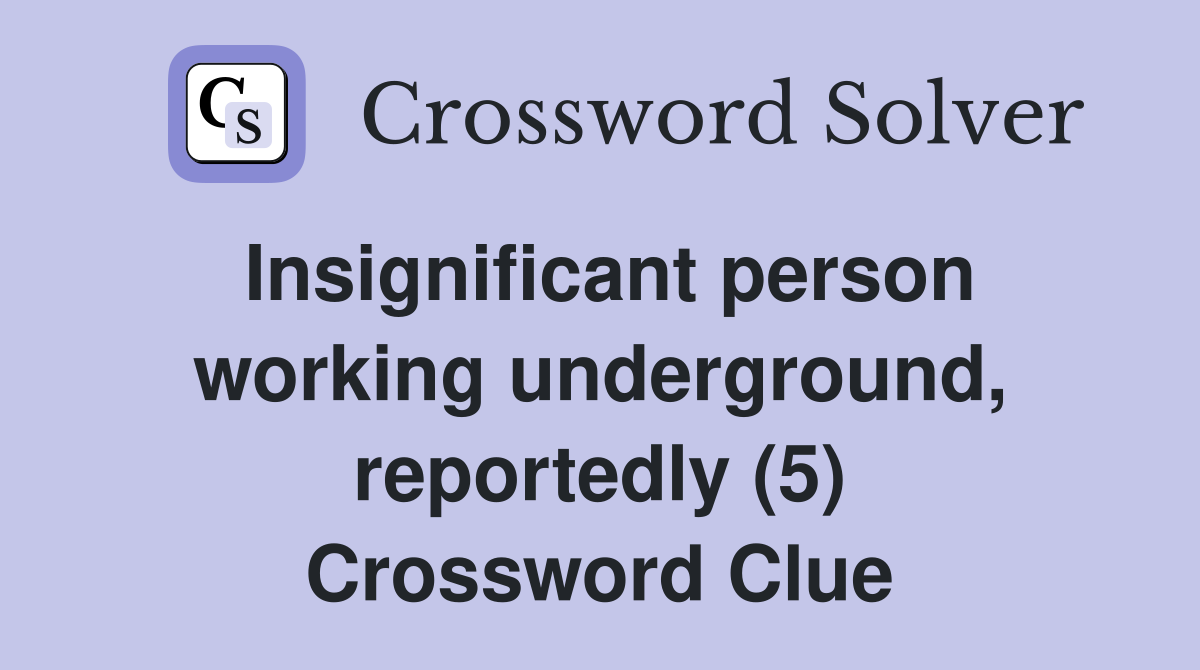 Insignificant person working underground, reportedly (5) Crossword Clue