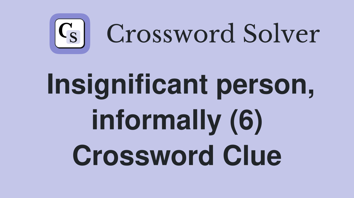 Insignificant person, informally (6) Crossword Clue
