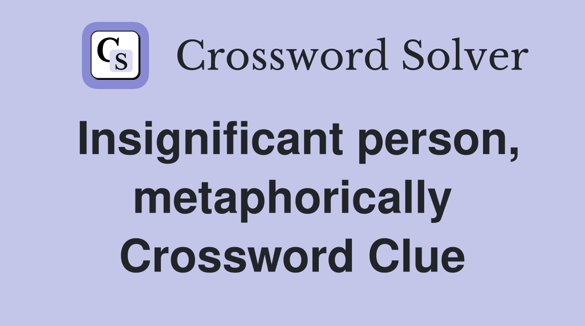 Insignificant person, metaphorically Crossword Clue