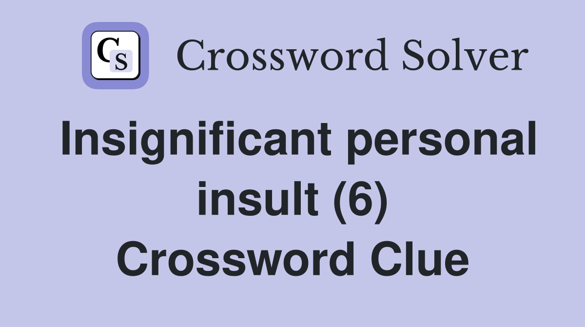Insignificant personal insult (6) Crossword Clue