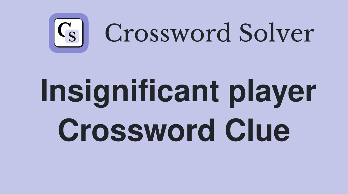 Insignificant player Crossword Clue