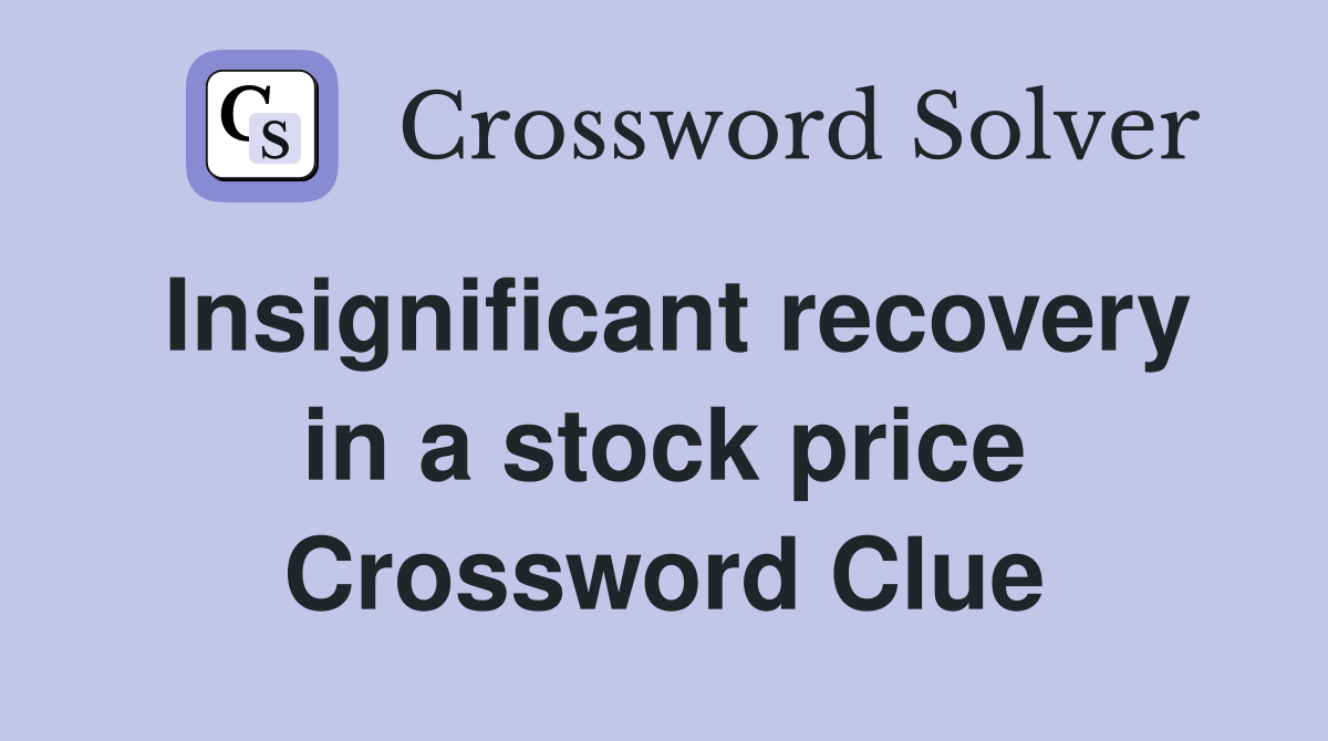 Insignificant recovery in a stock price Crossword Clue