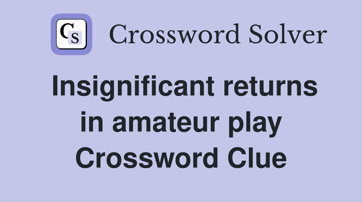 Insignificant returns in amateur play Crossword Clue